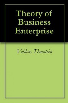 Theory of Business Enterprise - Thorstein Veblen