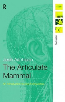 The Articulate Mammal: An Introduction to Psycholinguistics - Jean Aitchison