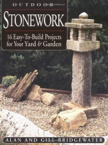 Outdoor Stonework: 16 Easy-to-Build Projects For Your Yard and Garden - Alan Bridgewater, Gill Bridgewater