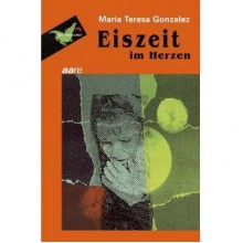 Eiszeit im Herzen - Maria Teresa Maia Gonzalez