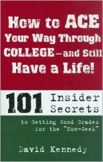 How to Ace Your Way Through College and Still Have a Life! - David Kennedy