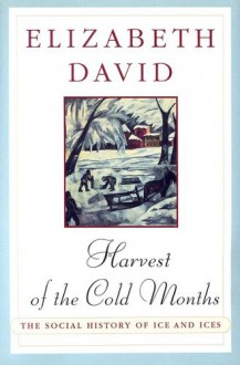 Harvest of the Cold Months - Elizabeth David, Jill Norman