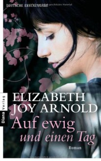 Auf ewig und einen Tag - Elizabeth Joy Arnold, Angelika Felenda