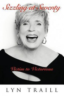 Sizzling at Seventy: Victim to Victorious - Lyn Traill