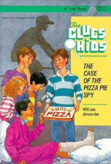 The Case Of The Pizza Pie Spy (The Clues Kids, No 4) - William Alexander