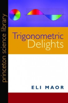 Trigonometric Delights (Princeton Science Library) - Eli Maor