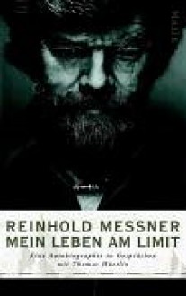 Mein Leben am Limit. Eine Autobiographie in Gesprächen - Reinhold Messner, Thomas Hüetlin