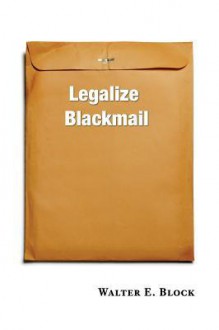 Legalize Blackmail - Walter Block