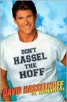 Don't Hassel the Hoff: The Autobiography - David Hasselhoff