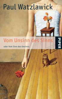 Vom Unsinn des Sinns oder vom Sinn des Unsinns - Paul Watzlawick