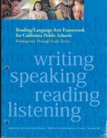 Reading/Language Arts Framework for California Public Schools Kindergarten Through Grade Twelve - California, California Department of Education California Department of Education