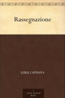 Rassegnazione (Italian Edition) - Luigi Capuana