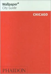 Wallpaper City Guide: Chicago (Wallpaper City Guides) - Wallpaper Magazine, Wallpaper Magazine