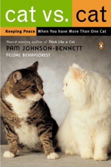 Cat Vs. Cat: Keeping Peace When You Have More Than One Cat - Pam Johnson-Bennett