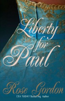 Liberty for Paul: Scandalous Sisters Series, Book 2 (Volume 2) - Rose Gordon