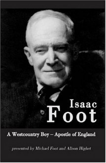 Isaac Foot: A Westcountry Boy: Apostle of England - Michael Foot