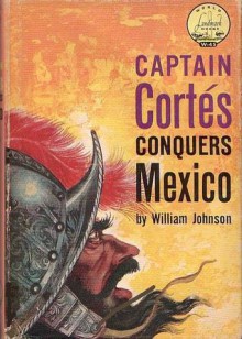 Captain Cortés Conquers Mexico - William Weber Johnson