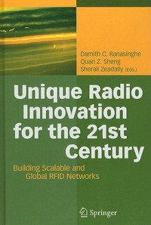 Unique Radio Innovation for the 21st Century: Building Scalable and Global RFID Networks - Damith C. Ranasinghe, Quan Z. Sheng, Sherali Zeadally