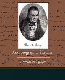 Autobiographic Sketches - Thomas de Quincey