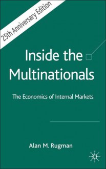 Inside the Multinationals 25th Anniversary Edition: The Economics of Internal Markets - Alan M. Rugman