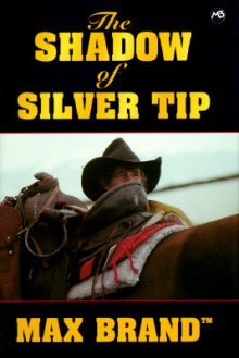 The Shadow of Silver Tip - Max Brand