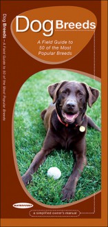 Dog Breeds: A Field Guide to 50 of the Most Popular Breeds - James Kavanagh, Raymond Leung