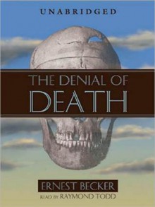 Denial of Death - Ernest Becker, Raymond Todd