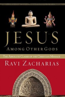 Jesus Among Other Gods: The Absolute Claims of the Christian Message - Ravi Zacharias