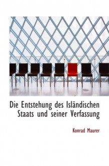 Die Entstehung des Isländischen Staats und seiner Verfassung (German Edition) - Konrad Maurer