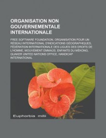 Organisation Non Gouvernementale Internationale: Free Software Foundation, Organisation Pour Un Reseau International D'Indications Geographiques, Federation Internationale Des Ligues Des Droits de L'Homme, Mouvement Emmaus - Livres Groupe