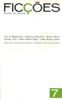 Ficções, #7 - Luísa Costa Gomes, Guy de Maupassant, Maria Ondina Braga, Katherine Mansfield, Georges Perec, Robert Musil, André Ricardo Aguiar