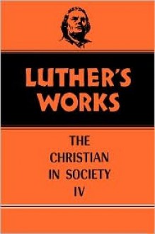 Luther's Works Christian in Society IV (Luther's Works 47) (Luther's Works) - Martin Luther, Helmut T. Lehmann, Franklin Sherman