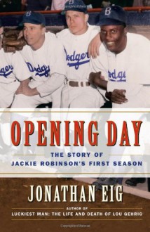 Opening Day: The Story of Jackie Robinson's First Season - Jonathan Eig