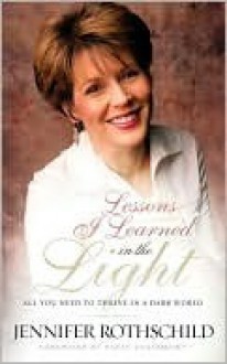 Lessons I Learned in the Light: All You Need to Thrive in a Dark World - Jennifer Rothschild