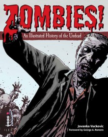 Zombies!: An Illustrated History of the Undead - Jovanka Vuckovic, George A. Romero