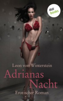 Adrianas Nacht: Erotischer Roman - Leon von Winterstein