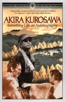 Something Like an Autobiography - Akira Kurosawa, Audie E. Bock