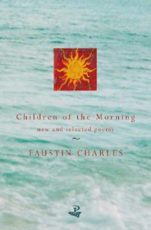 Children of the Morning: New and Selected Poems - Faustin Charles