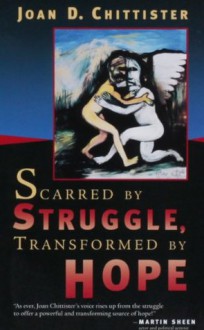 Scarred by Struggle, Transformed by Hope - Joan D. Chittister