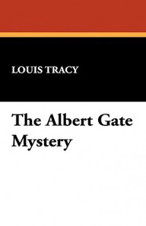 The Albert Gate Mystery - Louis Tracy