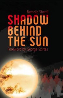 Shadow Behind the Sun - Remzija Sherifi, Robert Davidson, George Szirtes