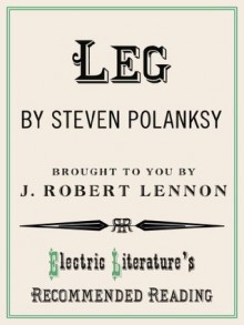 Leg (Electric Literature's Recommended Reading) - Steven Polansky, J. Robert Lennon