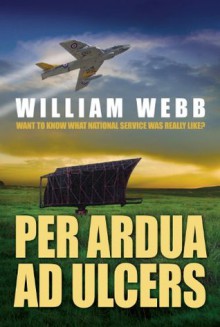 Per Ardua Ad Ulcers - William Webb