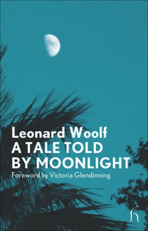 A Tale Told by Moonlight - Leonard Woolf, Victoria Glendinning