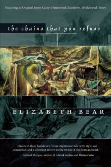 The Chains That You Refuse - Elizabeth Bear