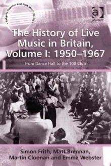 The History of Live Music in Britain, Volume I: 1950-1967 - Simon Frith