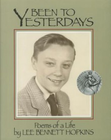 Been To Yesterdays: Poems Of A Life - Lee Bennett Hopkins