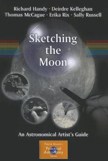 Sketching the Moon: An Astronomical Artist's Guide - Richard Handy, Deirdre Kelleghan, Thomas McCague, Erika Rix, Sally Russell