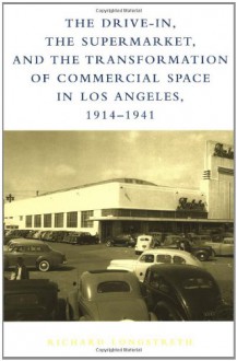 The Drive-In, the Supermarket, and the Transformation of Commercial Space in Los Angeles, 1914-1941: Reason and Emotion in Conflict Resolution - Richard Longstreth