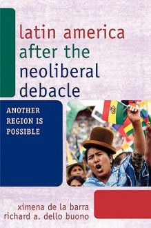 Latin America After the Neoliberal Debacle: Another Region Is Possible - Ximena de la Barra